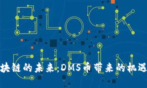 探索區塊鏈的未來：DMS幣帶來的機遇與挑戰