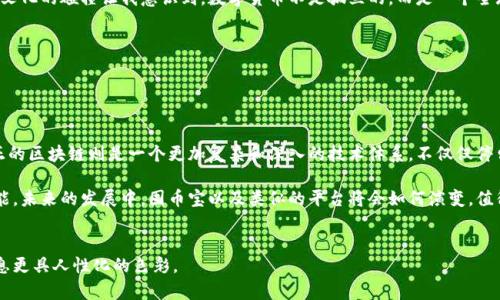 囤幣寶并不是一個區塊鏈，而是一個基于區塊鏈技術的數字資產交易平臺或工具。它可能涉及各種數字貨幣的存儲、交易和管理功能，但并不構成一個完整的區塊鏈網絡。要理解這一點，我們需要深入探討區塊鏈的定義和囤幣寶的具體功能。

## 什么是區塊鏈？


區塊鏈的定義
區塊鏈是一種去中心化的信息存儲和傳遞技術，它通過加密手段確保數據的安全性和完整性。區塊鏈的每一個“區塊”都包含了一組交易記錄，并通過加密鏈連接到前一個區塊，形成了一條不可篡改的“鏈”。

區塊鏈的應用
區塊鏈技術的應用非常廣泛，除了比特幣這樣的數字貨幣，還可以用于供應鏈管理、身份驗證、智能合約等多個領域。它的去中心化特點使得任何參與者都可以對數據進行驗證，從而大大提高了透明度和可靠性。


## 囤幣寶的性質


囤幣寶是什么？
囤幣寶通常是指一種數字資產管理平臺，允許用戶買賣、存儲和管理數字貨幣。這個平臺可能會利用區塊鏈技術確保交易的安全性，但本身并不是一個區塊鏈網絡。

囤幣寶的主要功能
對許多用戶而言，囤幣寶提供了方便、快速的數字貨幣交易體驗。用戶可以通過這個平臺輕松地進行購買、出售及存儲他們的數字資產。與直接在區塊鏈上進行交易相比，囤幣寶通常提供更友好的用戶界面和更快的響應速度。


## 個人經驗與情感


我與數字貨幣的不解之緣
在小時候，當我第一次聽到“比特幣”這個詞時，我完全不知道這是什么。對于當時的我來說，科技和金融都是遙不可及的領域。隨著時間的推移，我意識到數字貨幣不僅僅是一個概念，它正在改變我們與貨幣和交易的關系。

初次接觸囤幣寶
幾年前，我第一次接觸囤幣寶。當時我對數字貨幣還不太了解，但憑借對新事物的好奇和一絲膽怯，我開始探索這個平臺的潛力。囤幣寶的友好界面讓我很快上手。在我逐步理解區塊鏈背后的科技時，我感受到了一種無形的投資樂趣。

信任與風險
盡管囤幣寶帶來了便利，但我也經歷過市場的波動。記得在某一次價格崩盤的情況下，我正在思考是否應該賣掉我的數字資產，內心充滿了不安和焦慮。在這個過程中，我深刻體會到，投資不僅僅是數字和算法的游戲，還涉及到人們的情感和心理。

文化的碰撞
在我探索囤幣寶的過程中，我也結識了來自世界各地的朋友，大家對于數字貨幣都有著不同的看法和期待。這種文化的碰撞讓我意識到，數字貨幣不是孤立的，而是一個全球性的現象，它連接了不同的文化和思想。


## 結論


總結
囤幣寶作為一個數字資產管理平臺，確實利用了區塊鏈技術的優勢，為用戶提供了更便捷的交易體驗。然而，真正的區塊鏈則是一個更加復雜和深入的技術體系，不僅僅停留在交易層面。對于每一個數字資產的持有者來說，懂得如何管理和利用這些工具，無疑是一門值得學習的藝術。

在這個迅速變化的數字時代，了解區塊鏈和數字資產的基本概念，對于我們每個人來說都是一項重要的生存技能。未來的發展中，囤幣寶以及類似的平臺將會如何演變，值得我們每個人去關注和探索。


希望以上內容能夠為你提供關于囤幣寶與區塊鏈之間關系的清晰認識，并融入了一些個人的成長與體驗，讓信息更具人性化的色彩。