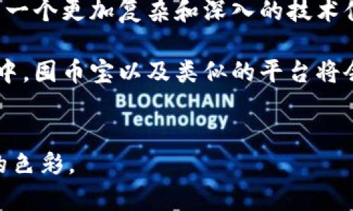 囤幣寶并不是一個區塊鏈，而是一個基于區塊鏈技術的數字資產交易平臺或工具。它可能涉及各種數字貨幣的存儲、交易和管理功能，但并不構成一個完整的區塊鏈網絡。要理解這一點，我們需要深入探討區塊鏈的定義和囤幣寶的具體功能。

## 什么是區塊鏈？


區塊鏈的定義
區塊鏈是一種去中心化的信息存儲和傳遞技術，它通過加密手段確保數據的安全性和完整性。區塊鏈的每一個“區塊”都包含了一組交易記錄，并通過加密鏈連接到前一個區塊，形成了一條不可篡改的“鏈”。

區塊鏈的應用
區塊鏈技術的應用非常廣泛，除了比特幣這樣的數字貨幣，還可以用于供應鏈管理、身份驗證、智能合約等多個領域。它的去中心化特點使得任何參與者都可以對數據進行驗證，從而大大提高了透明度和可靠性。


## 囤幣寶的性質


囤幣寶是什么？
囤幣寶通常是指一種數字資產管理平臺，允許用戶買賣、存儲和管理數字貨幣。這個平臺可能會利用區塊鏈技術確保交易的安全性，但本身并不是一個區塊鏈網絡。

囤幣寶的主要功能
對許多用戶而言，囤幣寶提供了方便、快速的數字貨幣交易體驗。用戶可以通過這個平臺輕松地進行購買、出售及存儲他們的數字資產。與直接在區塊鏈上進行交易相比，囤幣寶通常提供更友好的用戶界面和更快的響應速度。


## 個人經驗與情感


我與數字貨幣的不解之緣
在小時候，當我第一次聽到“比特幣”這個詞時，我完全不知道這是什么。對于當時的我來說，科技和金融都是遙不可及的領域。隨著時間的推移，我意識到數字貨幣不僅僅是一個概念，它正在改變我們與貨幣和交易的關系。

初次接觸囤幣寶
幾年前，我第一次接觸囤幣寶。當時我對數字貨幣還不太了解，但憑借對新事物的好奇和一絲膽怯，我開始探索這個平臺的潛力。囤幣寶的友好界面讓我很快上手。在我逐步理解區塊鏈背后的科技時，我感受到了一種無形的投資樂趣。

信任與風險
盡管囤幣寶帶來了便利，但我也經歷過市場的波動。記得在某一次價格崩盤的情況下，我正在思考是否應該賣掉我的數字資產，內心充滿了不安和焦慮。在這個過程中，我深刻體會到，投資不僅僅是數字和算法的游戲，還涉及到人們的情感和心理。

文化的碰撞
在我探索囤幣寶的過程中，我也結識了來自世界各地的朋友，大家對于數字貨幣都有著不同的看法和期待。這種文化的碰撞讓我意識到，數字貨幣不是孤立的，而是一個全球性的現象，它連接了不同的文化和思想。


## 結論


總結
囤幣寶作為一個數字資產管理平臺，確實利用了區塊鏈技術的優勢，為用戶提供了更便捷的交易體驗。然而，真正的區塊鏈則是一個更加復雜和深入的技術體系，不僅僅停留在交易層面。對于每一個數字資產的持有者來說，懂得如何管理和利用這些工具，無疑是一門值得學習的藝術。

在這個迅速變化的數字時代，了解區塊鏈和數字資產的基本概念，對于我們每個人來說都是一項重要的生存技能。未來的發展中，囤幣寶以及類似的平臺將會如何演變，值得我們每個人去關注和探索。


希望以上內容能夠為你提供關于囤幣寶與區塊鏈之間關系的清晰認識，并融入了一些個人的成長與體驗，讓信息更具人性化的色彩。