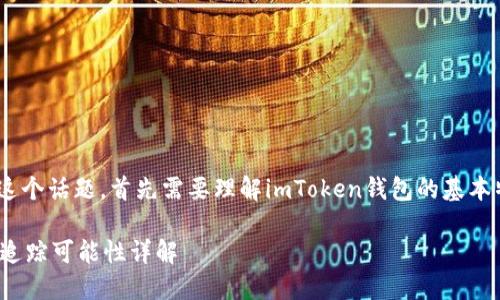 關于“imtoken錢包能被追蹤嗎”這個話題，首先需要理解imToken錢包的基本特性以及區塊鏈技術的運作原理。

### imToken錢包的隱私性及追蹤可能性詳解