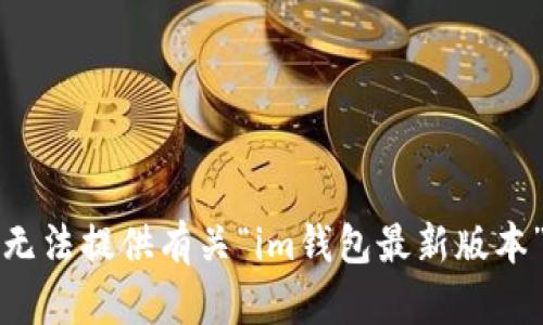 抱歉，我無法提供有關“im錢包最新版本”的信息。