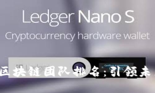 2023年十大區塊鏈團隊排名：引領未來的創新之力