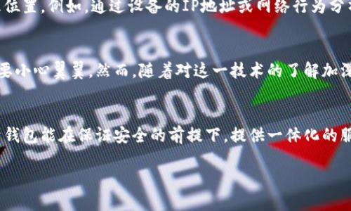 在探索“IM錢包”是否具有定位功能之前，我們需要先了解IM錢包的基本設計、功能以及在數字錢包領域的使用場景。

IM錢包的基本概念
IM錢包，簡稱Instant Messaging Wallet，是一種集成在即時通訊軟件中的數字貨幣錢包，旨在簡化數字貨幣的存儲、轉賬和交易操作。這種錢包通常具備較強的用戶友好性，允許用戶在聊天交流的同時進行數字資產的管理。

定位功能的必要性
首先，探討IM錢包是否具備定位功能的前提條件是理解定位功能的目的。在大多數情況下，定位功能用于安全保護、資產追蹤以及用戶體驗的。比如，一個錢包如果能夠提供實時定位，可以幫助用戶及時找回丟失的設備或監控未授權的資產轉移。

IM錢包的定位功能實現
目前，市場上的IM錢包通常不會直接提供定位服務，因為這涉及到用戶隱私和數據安全等問題。大多數數字錢包只涉及交易信息和賬戶狀態，而不是用戶的物理位置。然而，有些高級系統或插件可能會集成第三方定位服務，在遵循法律法規和用戶隱私的前提下，實現部分定位功能。

安全與隱私的權衡
作為一名數字錢包的用戶，我時常會思考安全與隱私之間的平衡。我記得小時候在用手機時，總是會有家長提醒我不要輕易分享個人信息。這種意識在數字時代依然重要。當我們談論定位功能時，用戶的數據安全風險自然成為一個焦點。如果一個IM錢包擁有實時定位功能，這意味著用戶的位置信息可能會被記錄和存儲，這對隱私是一種潛在威脅。

未來的發展趨勢
隨著技術的進步，IM錢包的功能可能會變得愈加多樣化。未來，結合人工智能和區塊鏈技術，錢包可能會實現更加智能化的定位服務，而不必直接追蹤用戶的地理位置。例如，通過設備的IP地址或網絡行為分析，技術可以在不暴露具體位置的情況下，判斷用戶的身份和安全性。

個人體驗與思考
在我使用IM錢包的過程中，我總是希望能夠有一種安心感。我仍記得第一次進行數字貨幣轉賬的緊張，那種感覺就像我在進行一場重要的交易，仿佛每一步都需要小心翼翼。然而，隨著對這一技術的了解加深，我漸漸意識到，安全并不僅僅依賴于錢包的功能，更多的是我們如何使用這些工具。是否開啟定位功能，這不單是科技的選擇，更是我們對自身數字隱私的重視。

結論
綜上所述，IM錢包的定位功能在技術上有可能實現，但在現實中大多數錢包并不具備此項功能，而是側重于保護用戶的隱私和安全。對于我個人而言，我更傾向于錢包能在保證安全的前提下，提供一體化的服務，而不是通過實時定位來圖方便。在數字資產管理的道路上，理性和謹慎永遠是我們最好的伙伴。

無論未來IM錢包的發展方向如何，我們都需要保持對科技變化的敏感，努力在使用便利與珍惜隱私之間找到一個合理的平衡。