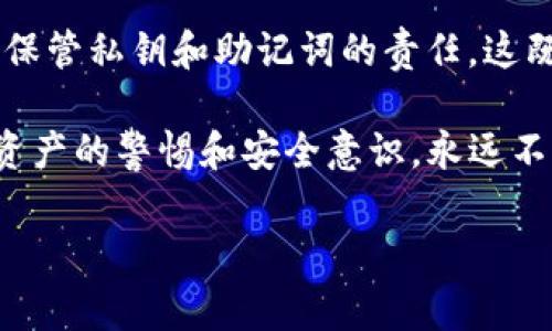 ImToken錢包是一款流行的數字資產錢包，主要用于管理和存儲加密貨幣。它支持多種區塊鏈資產的存儲，并提供了去中心化交易、資產管理等功能。關于ImToken錢包是否需要登錄的問題，以下是我的詳細解答。

ImToken錢包的基本功能

首先，我們需要了解ImToken錢包的基本結構和功能。作為一個非托管錢包，用戶對自己的私鑰完全掌控，這意味著只有用戶自己可以訪問和管理他們的資產。在使用ImToken錢包前，用戶需要下載并安裝應用程序。

是否需要登錄

使用ImToken錢包的過程中，不需要像許多傳統金融應用那樣進行復雜的注冊或登錄流程。用戶在下載并安裝錢包后，可以選擇創建一個新的錢包或導入現有錢包。創建新錢包時，用戶需設定一個安全的密碼，并備份助記詞（這是一串12到24個單詞）。這一步非常重要，因為失去助記詞將意味著無法找回錢包中的資產。

不登錄的好處和安全性

ImToken錢包的無登錄設計為用戶提供了更大的匿名性和自主權。由于不需要向第三方服務提供個人信息，因此用戶的隱私得以保護。此外，由于私鑰存儲在本地設備上，錢包的安全性也相對較高。然而，這也要求用戶對自己的助記詞和密碼進行妥善保管，避免因遺失而造成資產損失。

多鏈支持和去中心化交易

ImToken支持多種區塊鏈資產，包括以太坊、比特幣等。在應用中，用戶可以輕松地使用去中心化交易所（DEX）進行代幣交易，而不需要經過中央機構。這種設計讓用戶能夠更自如地交易，不受傳統金融系統的限制。

個性化經歷與建議

我記得我第一次接觸加密貨幣時，感到既興奮又緊張。當時，我與朋友一起下載了ImToken錢包，他告訴我不要忘記備份助記詞。開始的時候，我覺得這條建議聽起來有些繁瑣。但隨著我對加密貨幣的進一步了解，我意識到這真的是非常重要的一步。沒有什么比失去自己辛苦賺來的資產更讓人沮喪的事了。

這讓我想起小時候自己在學習一樣事情時的心態，總是會覺得能靠別人的保護來逃避風險，但隨著成長，逐漸意識到“安全掌握在自己手中”的重要性。在加密貨幣的領域中尤其如此，只有充分了解和掌握相關的安全知識，才能真正享受加密貨幣帶來的便利與機會。

總結與未來展望

總體來說，ImToken錢包的設計理念是讓用戶能夠方便、安全地管理他們的加密資產，而不需要繁瑣的登錄步驟。用戶在使用錢包時，需自行承擔保管私鑰和助記詞的責任，這既是對個人隱私的保護，也是對用戶自我管理能力的考驗。

隨著區塊鏈技術的不斷發展，我們可以期待未來會有更多創新的功能和服務出現，幫助用戶更好地進行資產管理與投資。無論如何，保持對自己資產的警惕和安全意識，永遠不要低估學習和了解這些知識的重要性。

ImToken錢包, 區塊鏈, 數字資產/guanjianci