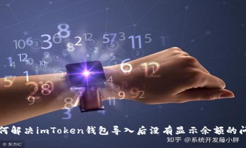 如何解決imToken錢包導入后沒有顯示余額的問題