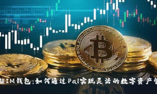 解鎖IM錢包：如何通過Pal實現靈活的數字資產管理
