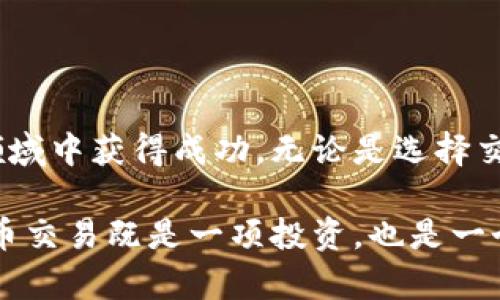 出售IM錢包中的幣需要遵循一系列步驟，確保您的交易安全并獲取合理的收益。以下是一個詳細的指南，幫助您順利完成幣的出售。

1. 了解IM錢包的基本功能

IM錢包是一款集成了多種加密貨幣的數字錢包，支持用戶存儲、轉賬和管理不同類型的數字資產。在出售幣之前，首先要確保您對IM錢包的基本操作非常熟悉，例如如何查看余額、發送和接收幣以及管理資產的功能。

2. 注冊并驗證賬戶

在開始交易之前，您需要在IM錢包中創建一個賬戶，并完成必要的身份驗證。如果您已經有了賬號，確保您的賬戶信息是最新的，并且通過了所有的身份驗證流程。許多交易所和錢包在出售加密貨幣時都需要進行KYC（了解你的客戶）驗證，以保證交易的安全性和合規性。

3. 選擇交易所

出售IM錢包中的幣通常需要使用一個加密貨幣交易所。選擇一個信譽良好的交易所非常關鍵，一些常見的選項包括Coinbase、Binance、火幣等。在選擇時，您可以考慮手續費、支持的幣種、用戶體驗以及安全性等因素。

4. 將幣轉移到交易所

找到您想要出售的幣后，您需要將其轉移到所選交易所的賬戶。登錄到交易所，找到您的錢包地址，然后在IM錢包中進行轉賬。確保輸入的地址完全正確，以免造成資產損失。

5. 設定出售價格

在交易所進行出售時，您需要設定出售的價格。您可以選擇限價單或市價單。限價單允許您設定希望出售的價格，而市價單則以當前市場價格進行交易。根據市場行情靈活選擇最適合的出售方式，可以在很大程度上影響您的收益。

6. 完成交易

當您設定好出售價格后，確認廣播交易，并等待市場的響應。如果一切順利，您的幣將在成交后轉入交易所的法幣賬戶，或者直接轉換成您希望交易的另一種加密貨幣。記得檢查您的賬戶余額，以確保幣已經到賬。

7. 提現到銀行或其他賬單

完成交易后，您可以選擇將法幣提現到您的銀行賬戶或其他支付方式。在提現時，確保了解交易所的提現政策、手續費以及處理時間，從而避免資金的延誤。

8. 注意安全性

在整個出售過程中，保持您的賬戶安全是至關重要的。開啟雙因素身份驗證，避免使用公共Wi-Fi進行交易，并定期更改密碼。這些措施可以減少被盜風險。

9. 記錄交易

每一筆交易都應保存記錄，并定期核對以確保沒有錯誤。同時，這些記錄在稅務申報時也是非常重要的依據，遵守相關的法律法規，保證自己的合法權益。

10. 反思與總結

出售幣交易后，不妨反思一下整個過程，看看有哪些地方可以改進。是否選擇了最優的價格？是否對市場趨勢有足夠的了解？反思是提高交易能力的關鍵所在。

回想起我剛接觸數字貨幣的時候，曾因缺乏經驗而在交易中犯過錯誤。通過一次次的學習和總結，我慢慢掌握了相關知識，使自己在這個波詭云譎的市場中游刃有余。如今，出售幣已變得如此高效而安全。這不僅讓我體驗到交易的樂趣，也讓我更加深入地了解了加密貨幣的運作原理。

結語：不斷學習、不斷成長

在整個出售IM錢包中幣的過程中，最重要的就是保持學習的態度。加密市場瞬息萬變，只有通過不斷學習和適應，才能在這個領域中獲得成功。無論是選擇交易所、設定價格，還是與其他用戶交流，都是提升自我、增加經驗的良好機會。

希望通過這篇指南，您能夠順利出售在IM錢包中的幣，獲得理想的收益，同時也能在未來的交易中更加得心應手。記住，加密貨幣交易既是一項投資，也是一個學習與成長的過程，時刻保持開放的心態將是您取得成功的重要因素。