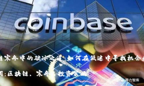 區塊鏈寒冬中的破冰之道：如何在低迷中尋找機會和增長

關鍵詞：區塊鏈, 寒冬, 投資策略

