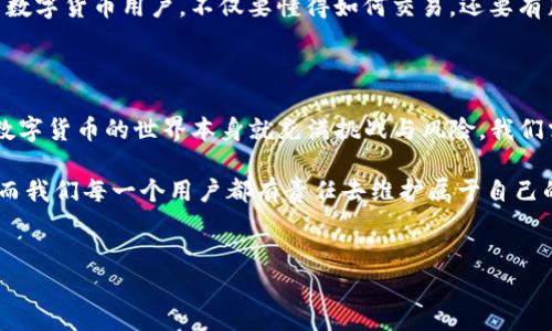 imToken錢包會不會凍結？深度剖析及個人體驗

在如今的數字時代，錢包管理著我們越來越多的虛擬資產，其中imToken作為一個備受歡迎的錢包選擇，受到了很多用戶的青睞。作為一個主打安全性與便捷性的數字貨幣錢包，許多人開始思考這樣一個問題：imToken錢包會不會被凍結？在這里，我想結合我個人的經驗與一些常見的用戶疑問，一起來解答這個問題。

一、錢包凍結的背景與原因

首先，我們需要理解什么一件事情是“凍結”錢包。這通常發生在用戶賬戶涉嫌違規操作、存在安全風險或因為某些政策因素而導致的。比如，錢包平臺可能會出于法律合規、反欺詐等目的對某些賬戶進行審查與凍結。這本身并不是imToken獨有的現象，許多數字貨幣交易平臺、錢包都是有可能遭遇這樣的情況。

回憶起我第一次接觸數字貨幣的時候，當時對這些規則并不是特別了解。剛開始，我的第一個錢包選擇了某個十分流行的平臺。沒過多久，我的賬戶就因為某些操作被臨時凍結了，那時候可謂是非常無奈。不過在客服的幫助下，我也了解到了一些防范措施。

二、imToken錢包的安全性體現

imToken承諾提供高水平的安全性，通過多重簽名技術與私鑰管理等方式來保障用戶的資產安全。然而，安全性并不僅僅體現在技術層面，也包括用戶的日常使用習慣。如果用戶頻繁地進行大額交易，或者忽然更換設備登錄賬戶，都有可能引起系統的警覺，從而導致賬戶被鎖定。

我曾經也經歷過這樣的情況。有一次，我正在交易過程中忽然收到提示信息，要求我進行身份驗證。其實這只是系統為了保障用戶資產安全而采取的措施。當時我的心情一度緊張，但是回想起來，這種措施也顯示了imToken對用戶資產的負責。

三、被凍結后該如何處理？

如果不幸遭遇錢包凍結，首先要冷靜下來，仔細閱讀相關提示信息。一般來說，系統會通過郵件或在應用內發出通知，說明凍結的原因。接下來，你最好做好以下幾點：

1. **確認身份信息**：很多錢包會要求用戶提供身份驗證，這可能包括身份證明、面部識別或其他形式的驗證。確保提供的信息準確無誤。

2. **與客服溝通**：這是非常重要的一步。imToken的客服通常會在24小時內回復你的請求，因此及時聯系可以幫助你快速解決問題。

3. **避免頻繁操作**：在問題未得到解決之前，盡量避免頻繁地進行交易和賬戶操作，以免引起更大的安全警報。

四、預防措施與使用心得

作為一個使用imToken已有一段時間的用戶，我總結了一些個人的預防措施。首先，保護好自己的私鑰和助記詞，不將其分享給任何人。此外，開啟雙因素認證功能，增加賬戶的安全性。當進行大額交易時，提前做足準備，例如選擇合適的時間段和交易平臺。

我記得有一次，因為某個緊急投資需求，我匆忙操作，結果雖然成功完成了交易，卻沒能仔細檢查賬戶的安全條件。這讓我領悟到，做一名數字貨幣用戶，不僅要懂得如何交易，還要有足夠的耐心與細致來維護自己的錢包。

五、總結與展望

總的來說，imToken錢包凍結的可能性雖然存在，但通過合理的使用習慣與安全措施，大多數用戶都可以有效避免被凍結的風險。當然，數字貨幣的世界本身就充滿挑戰與風險，我們需要時刻保持警惕和學習。每一次交易，都是對自己數字資產的一次承諾與責任。

希望通過我的分享，能夠讓更多的數字貨幣使用者對imToken錢包的使用有更深刻的理解與認識。安全與便捷是數字資產管理的關鍵，而我們每一個用戶都有責任去維護屬于自己的那份資產安全。

數字貨幣, imToken, 錢包凍結/guanjianci 
imToken錢包會不會凍結？實用分析與建議