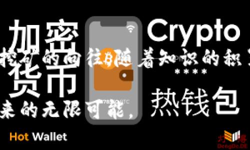 區塊鏈挖幣（或稱為“礦業”）是指通過計算機解決復雜數學問題，以支持區塊鏈網絡的運作并獲得加密貨幣獎勵的過程。簡而言之，挖礦是確保區塊鏈安全和可信的一種方式，同時也有助于新幣的產生。讓我們通過一些關鍵概念來深入探討一下這背后的原理。

什么是區塊鏈？
區塊鏈是一種去中心化的分布式賬本技術，它由一系列通過密碼學連接的“區塊”組成。每個區塊中包含了一組交易記錄，并且通過哈希函數與前一個區塊相鏈接，形成一個鏈條。正因為每個區塊都依賴于前一個區塊的信息，這使得區塊鏈在理論上非常難以篡改。

挖礦的基本原理
挖礦的核心是“工作量證明”（Proof of Work）機制。礦工們需要使用大量計算能力來解決一個復雜的數學問題，通常是尋找一個特定的哈希值。當一位礦工成功解決了這個問題，他就可以將新生成的區塊添加到區塊鏈中，并且會獲得一定數量的加密貨幣作為獎勵。這不僅是礦工們獲得收益的方式，也是維持區塊鏈網絡正常運作的一種激勵機制。

挖礦的設備
最早的時候，個人用戶可以用個人電腦的 CPU 進行挖礦。但隨著區塊鏈網絡的復雜度增加，挖礦所需的計算能力也急劇上升?，F在，很多礦工使用專門的硬件——比如 GPU（圖形處理單元）和 ASIC（專用集成電路）來進行高效的挖礦。這樣的硬件不僅速度更快，而且能耗效率也更高，因此能為礦工們帶來更大的收益。

挖礦的盈利和風險
盡管挖礦可以帶來豐厚的利潤，尤其是在加密貨幣牛市期間，但同時它也存在著不少風險。例如，電力成本是挖礦收益的重要因素，如果電費太高，挖礦利潤可能會被吃掉。此外，提高計算能力的設備也需要投入大量資金，并且隨著時間的推進，挖礦的難度也會逐步增加，使得個人挖礦的利潤空間不斷縮小。

我小時候的疑惑
記得我小時候第一次聽說比特幣的時候，腦海里面浮現出一個充滿神秘色彩的畫面。在我看來，挖礦就像是在地下掘金一樣，蘊藏著無窮的財富和機會?？呻S著我對這一領域理解的加深，我發現這個過程不僅需要運算能力、資金投入，還需要對市場的敏感度和快速應變的能力，讓我感受到了區塊鏈世界的復雜與豐富。

區塊鏈的應用范圍
不僅僅局限于比特幣，區塊鏈的應用正在迅速擴展到各個領域，包括金融、供應鏈管理、醫療、藝術、甚至投票系統等。通過這種去中心化的方式，這些行業在安全性和透明度上都得到了顯著提升。例如，在供應鏈管理中，區塊鏈可以確保每一個步驟的可追溯性，減少了假冒偽劣產品的出現。

結束語
雖然區塊鏈挖幣是一個吸引人的投資機會，但了解其背后的技術和風險同樣重要。只有深入理解這一領域，我們才能更好地把握住潛在的機遇。正如我小時候對挖礦的向往，隨著知識的積累，我相信會有越來越多的人找到適合自己的投資方式。在這個不斷變化的數字世界中，不論是作為礦工還是投資者，明智的決策將會是成功的關鍵。

通過這樣的探討，我希望能夠讓大家對區塊鏈挖幣有更深入的理解，激發出探索這一領域的興趣與勇氣。區塊鏈不僅僅是技術的革新，更是一種思維的轉變和未來的無限可能。