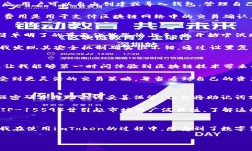 imToken錢包是一款知名的數字資產錢包，支持多種區塊鏈資產的存儲與管理。關于imToken錢包的下載及使用，下面將詳細介紹其特點、費用以及個人的使用體驗。

imToken錢包的特點
imToken錢包的最大特點是用戶友好的界面設計和強大的安全性能。用戶在使用該錢包時，可以輕松管理多種加密貨幣，包括以太坊及其ERC20代幣、比特幣等。錢包內置的去中心化交易平臺（DEX）使用戶可以直接在錢包內進行交易，減少了繁瑣的操作過程。

此外，imToken著重于安全性，采用了多重密碼和私鑰保護機制，確保用戶的資產安全。并且，即使出現設備丟失等情況，用戶仍然可以通過助記詞恢復錢包，保障數字資產的安全性。

imToken錢包的下載費用
關于imToken錢包的下載費用，實際上它是免費的。用戶可以在各大應用商店，如App Store或Google Play，免費下載并安裝imToken錢包。下載后，用戶可以自由創建或導入錢包，管理自己的數字資產。

不過，需要注意的是，imToken錢包雖然下載是免費的，但在使用過程中，進行交易或轉賬時，用戶可能需要支付網絡費用（也稱為“礦工費”）。這筆費用是用于支付區塊鏈網絡中的交易確認，因此無論是在哪個錢包上進行交易，網絡費用都是必不可少的。

個人使用體驗分享
記得我第一次接觸imToken的時候，正是因為聽朋友推薦。那時我對數字貨幣的理解還很膚淺，甚至連如何管理資產都不知道。下載imToken后，簡單明了的界面讓我很快上手，也開始嘗試購買少量的以太坊和ERC20代幣。

開始的時候，我當然會擔心安全問題。畢竟在網絡上有不少關于數字資產被盜的新聞，令我非常擔憂我的資金是否安全。但是使用imToken之后，我發現其安全機制確實很不錯。通過設置復雜的密碼和備份助記詞，我的安全感大大提高。如今，每次打開錢包查看資產時，我都有一種踏實的感覺，這也是我繼續使用imToken的重要原因。

如何充分利用imToken錢包
除了基本的資產管理，imToken錢包還有很多實用功能值得探索。比如，內置的DApp瀏覽器，可以讓我直接訪問去中心化應用（如DeFi，NFT等），這讓我能夠第一時間體驗到區塊鏈技術帶來的新鮮事物。

而且，我時常會利用imToken的錢包連接去中心化交易所（如Uniswap）進行交易，以此來交換不同的代幣。這樣一來，我不僅能節省時間，還能享受到更靈活的交易策略。每當看到自己的資產在不斷升值，心中難免會有種成就感。

對新手的建議
對于剛接觸數字貨幣的新手朋友們，我有幾點建議。首先，確保在官方渠道下載imToken錢包，避免遇到虛假應用，進而導致資產損失。其次，使用強密碼并將助記詞妥善保管。切勿將助記詞分享給他人或存于電子設備中，以免被盜取。

此外，定期關注數字貨幣市場的發展動向，了解引領市場的相關因素，這樣能幫助你在交易時做出更為理性的判斷。例如，不久前以太坊的升級（EIP-1559）曾引起市場的廣泛關注，了解這些動態能幫助你更好地把握投資時機。

總結
總而言之，imToken錢包是一款出色的數字資產管理工具，適合新手與資深用戶使用。其免費下載的特點，也讓用戶在嘗試時沒有任何資金壓力。我在使用imToken的過程中，感受到了數字貨幣帶來的魅力，同時也學到了許多關于資產管理的知識。

希望我的分享對你們有所幫助。如果你也在探索數字資產的世界，不妨下載imToken，試試看吧！