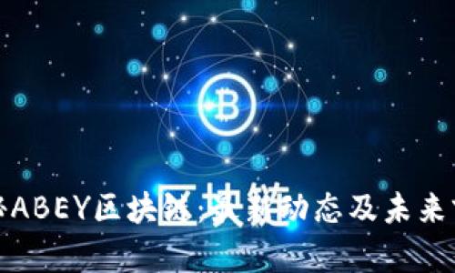 揭秘ABEY區塊鏈：最新動態及未來前景