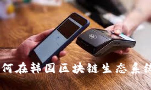 探索Pi幣：如何在韓國區塊鏈生態系統中發揮作用